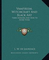 Vampirism, Witchcraft And Black Art: Their Dangers And How To Avoid Them 1162883324 Book Cover