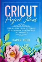 Cricut Project Ideas: Step-by-step guide to create your original craftworks. Get inspired! B088BDKFBB Book Cover