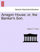 Arragon House; or, the Banker's Son. 1241201269 Book Cover