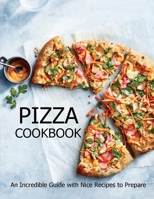 Pizza Cookbook: An Incredible Guide with Nice Recipes to Prepare B08TQ4T229 Book Cover