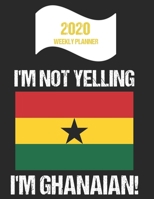 2020 Weekly Planner I'm Not Yelling I'm Ghanaian: Funny Ghana Flag Quote Dated Calendar With To-Do List 1702163776 Book Cover