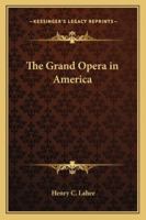 The Grand Opera in America 1417906642 Book Cover