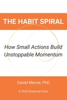 The Habit Spiral: How Small Actions Build Unstoppable Momentum B0G62WQCWR Book Cover