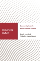 Disavowing Asylum: Documenting Ireland’s Asylum Industrial Complex 1786612526 Book Cover