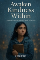 Awaken Kindness Within: Embrace Compassion and Healing B0GCD35K94 Book Cover