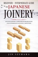 Japanese Joinery: Beginner + Intermediate Guide to Japanese Joinery: Japanese Joinery Compendium for Beginner and Intermediate Japanese Carpenters B08PJP5C3M Book Cover