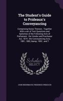 The Student's Guide to Prideaux's Conveyancing, Comprising Notes Thereon; Together With a Set of Test Questions and an Epitome of the Vendors' and ... Settled Land Act, 1882; and the Married... 1176337718 Book Cover