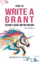 How to Write a Grant: Become a Grant Writing Unicorn 1733395709 Book Cover