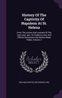 History Of The Captivity Of Napoleon At St. Helena: From The Letters And Journals Of The Late Lieut.-gen. Sir Hudson Lowe, And Official Documents Not Before Made Public, Volume 2... 1378930029 Book Cover