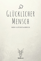 Glücklicher Mensch - Mein Glückstagebuch: A5 5-Minuten Glückstagebuch | Dankbarkeit | Erfolgstagebuch | Erfolgsjournal | Selbstreflexion | Mindset | ... Eltern, Männer und Frauen 1655692097 Book Cover