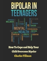 Bipolar in Teenagers: How to Cope and Help Your Child Overcome Bipolar 1652936491 Book Cover