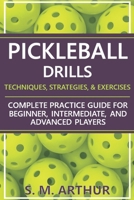 Pickleball Drills: The Complete Training Guide for Techniques, Strategies, and Exercises for Beginner, Intermediate, and Advanced Players (The Essential Pickleball Collection) B0GZGVN74Y Book Cover