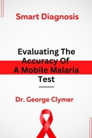 Smart Diagnosis: Evaluating The Accuracy Of A Mobile Malaria Test B0BT71C56C Book Cover