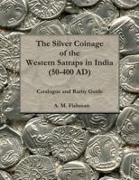 The Silver Coinage of the Western Satraps in India (50-400 AD): Catalogue and Rarity Guide (The Coinage of the Western Satraps in India 1463656157 Book Cover