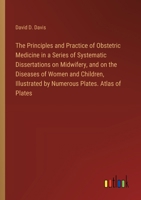 The Principles and Practice of Obstetric Medicine in a Series of Systematic Dissertations on Midwifery, and on the Diseases of Women and Children, Illustrated by Numerous Plates. Atlas of Plates 336877896X Book Cover