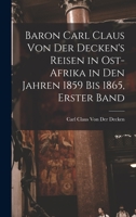 Baron Carl Claus Von Der Decken's Reisen in Ost-Afrika in Den Jahren 1859 Bis 1865, Erster Band 1016569394 Book Cover