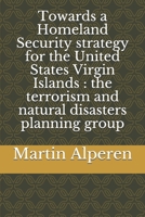 Towards a Homeland Security strategy for the United States Virgin Islands : the terrorism and natural disasters planning group (Foundations of Homeland Security, Law and Policy) 1689248149 Book Cover