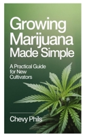 Growing Marijuana Made Simple: A Practical Guide for New Cultivators B0GDN221RL Book Cover