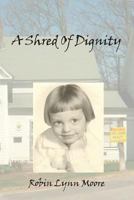 A Shred of Dignity 1484134095 Book Cover