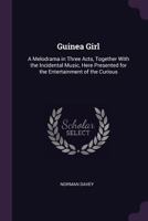 Guinea Girl: A Melodrama in Three Acts, Together with the Incidental Music, Here Presented for the Entertainment of the Curious 1341234843 Book Cover