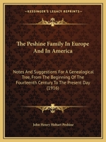The Peshine Family in Europe and in America; Notes and Suggestions for a Genealogical Tree, From the Beginning of the Fourteenth Century to the ... to the Ball, Mulford, and Pye Families;... 1147160899 Book Cover