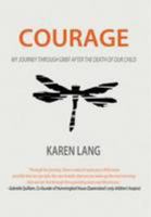 Courage: My journey through grief after the death of our child 1925388727 Book Cover