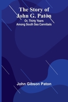 The Story of John G. Paton; Or, Thirty Years Among South Sea Cannibals 9362921014 Book Cover