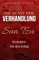 Die Kunst der Verhandlung: Sun Tzu Strategien für den Erfolg (German Edition) B0FGQPVV7P Book Cover