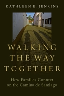 Walking the Way Together: How Families Connect on the Camino de Santiago 0197553052 Book Cover