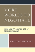 More Worlds to Negotiate: John Dunlop and the Art of Problem Solving 0761872590 Book Cover