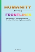 Humanity at the Frontlines: NGO Struggles in Politicized Humanitarian Frontlines: When Neutrality Becomes a Liability | 6 x 9 Inches, 77 Pages |Gift for Humanitarian Workers B0GYLJ6RNH Book Cover