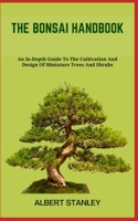 THE BONSAI HANDBOOK: An In-Depth Guide To The Cultivation And Design Of Miniature Trees And Shrubs B0C8QFQ7JW Book Cover