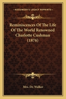 Reminiscences Of The Life Of The World Renowned Charlotte Cushman 1166154327 Book Cover