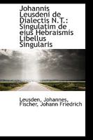 Johannis Leusdeni de Dialectis N.T.: Singulatim de eius Hebraismis Libellus Singularis 1113377011 Book Cover