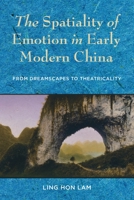 The Spatiality of Emotion in Early Modern China: From Dreamscapes to Theatricality 0231187947 Book Cover