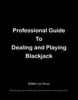 Professional Guide To Dealing and Playing Blackjack: Written for players, dealers, surveillance and for anyone who works in or wants to work in a casino. 1648017169 Book Cover