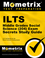 Ilts Middle Grades Social Science (204) Exam Secrets Study Guide: Ilts Test Review for the Illinois Licensure Testing System 151670925X Book Cover