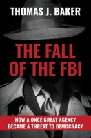 The Fall of the FBI: How a Once Great Agency Became a Threat to Democracy 1637586248 Book Cover