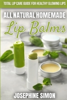 All-Natural Homemade Lip Balms: Total Lip Care Guide for Healthy Glowing Lips (DIY Beauty Products) 167560889X Book Cover