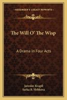 The Will O' The Wisp: A Drama In Four Acts 1145313167 Book Cover