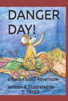 DANGER DAY: a Mouse Sized Adventure (The Mouse Sized Adventures of Madi, Addie and Aiden Mouse and Friends) B0CSYQR6QY Book Cover