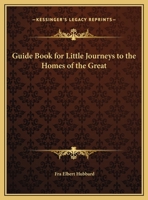 Guide Book for Little Journeys to the Homes of the Great 0766104109 Book Cover