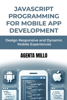 JavaScript Programming for Mobile App Development: Design Responsive and Dynamic Mobile Experiences B0F13KJHTB Book Cover