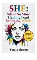 She: Silent no more, Healing loud, Emerging whole Poetry for the brave woman who never gave up on herself 9375100847 Book Cover