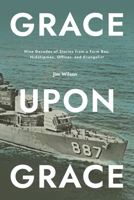Grace Upon Grace: Nine Decades of Stories from a Farm Boy, Midshipman, Officer, and Evangelist 1882840305 Book Cover