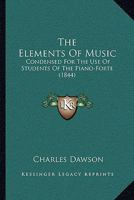 The Elements Of Music: Condensed For The Use Of Students Of The Piano-Forte 0469297778 Book Cover