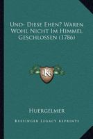 Und- Diese Ehen? Waren Wohl Nicht Im Himmel Geschlossen (1786) 1286815517 Book Cover