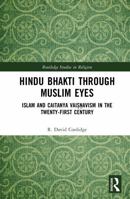 Hindu Bhakti Through Muslim Eyes: Islam and Caitanya Vai??avism in the Twenty-First Century (Routledge Studies in Religion) 1032917083 Book Cover