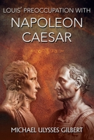 Louis' Preoccupation with Napoleon Caesar 1545760403 Book Cover