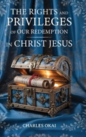 THE RIGHTS AND PRIVILEGES OF OUR REDEMPTION IN CHRIST JESUS B0GFTYK5N9 Book Cover